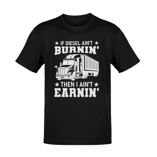 If Diesel Ain’t Burnin’, Then I Ain’t Earnin’ T-Shirt