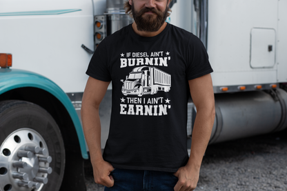 If Diesel Ain’t Burnin’, Then I Ain’t Earnin’ T-Shirt